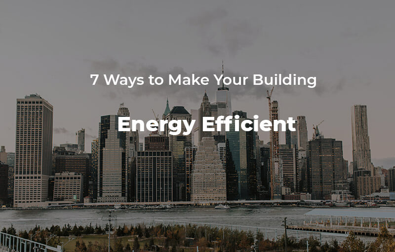 7 Ways to make your building Energy Efficient